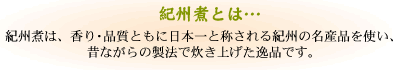 紀州煮は、香り・品質ともに日本一と称される紀州の名産品を使い、昔ながらの製法で炊き上げた逸品です。